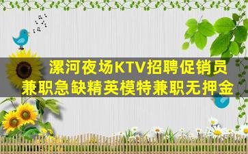 漯河夜场KTV招聘促销员兼职急缺精英模特兼职无押金